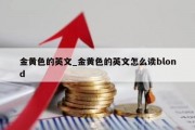金黄色的英文_金黄色的英文怎么读blond